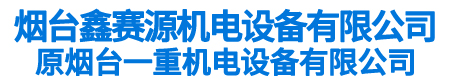 烟台鑫赛源机电设备有限公司（原烟台一重机电设备有限公司）